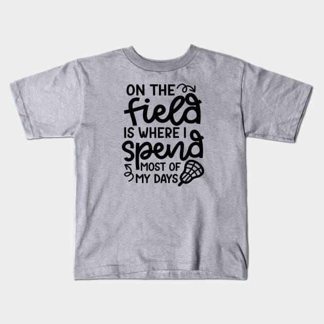 On The Field Is Where I Spend Most Of My Days Lacrosse Player Cute Funny Kids T-Shirt by GlimmerDesigns